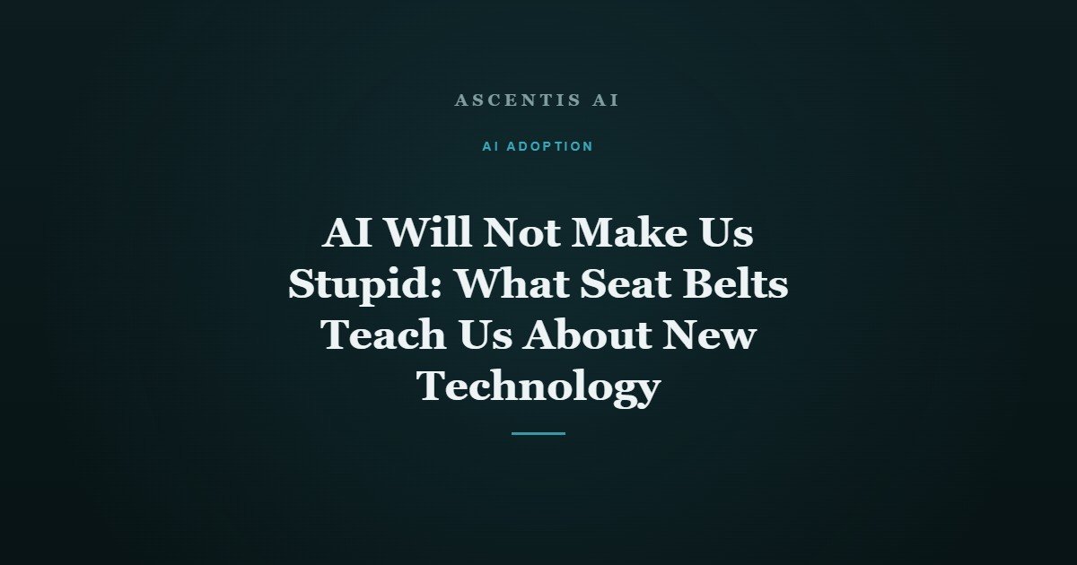 AI Will Not Make Us Stupid: What Seat Belts Teach Us About New Technology