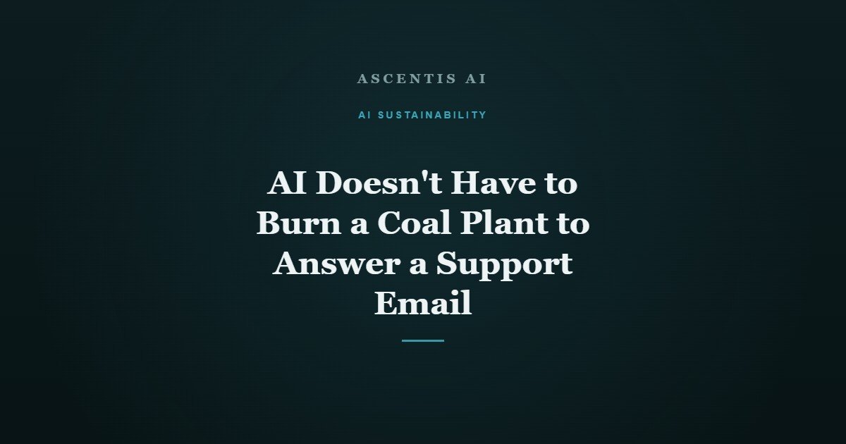 AI Doesn't Have to Burn a Coal Plant to Answer a Support Email