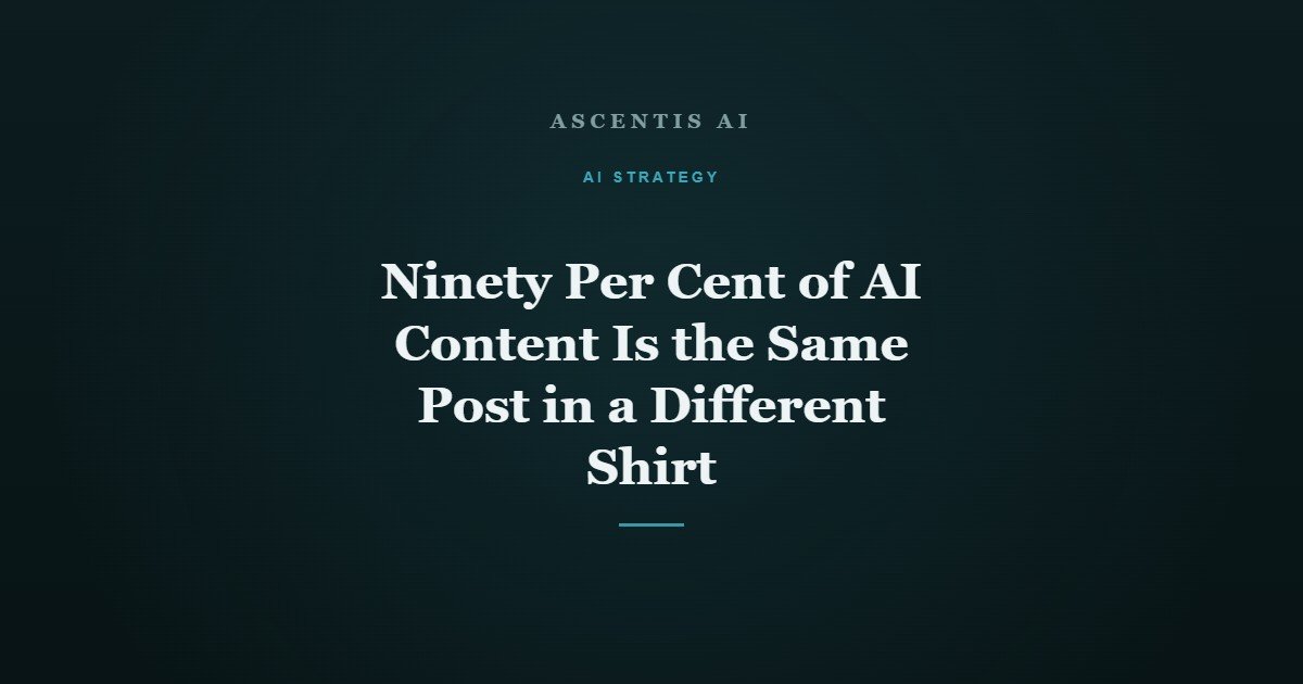 Ninety Per Cent of AI Content Is the Same Post in a Different Shirt
