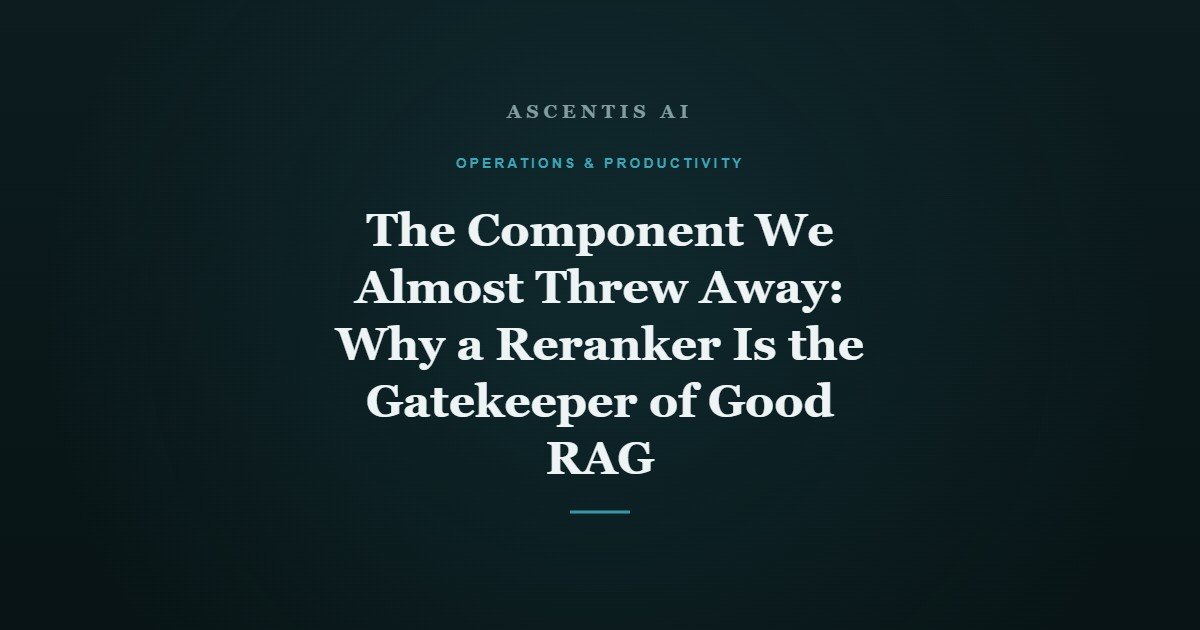 The Component We Almost Threw Away: Why a Reranker Is the Gatekeeper of Good RAG