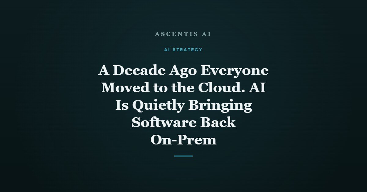 A Decade Ago Everyone Moved to the Cloud. AI Is Quietly Bringing Software Back On-Prem