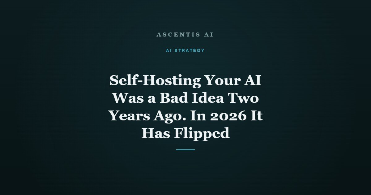 Self-Hosting Your AI Was a Bad Idea Two Years Ago. In 2026 It Has Flipped
